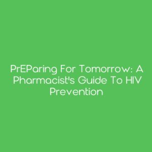 PrEParing for Tomorrow: A Pharmacist's Guide to HIV Prevention