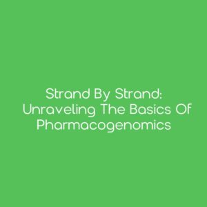 Strand by Strand: Unraveling the Basics of Pharmacogenomics