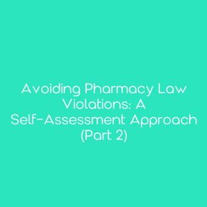 Avoiding Pharmacy Law Violations: A Self-Assessment Approach (Part 2)
