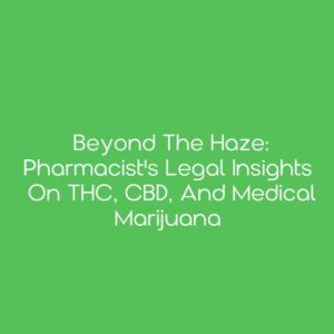 Beyond the Haze: Pharmacist's Legal Insights on THC, CBD, and Medical Marijuana