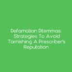 Defamation Dilemmas: Strategies to Avoid Tarnishing a Prescriber's Reputation
