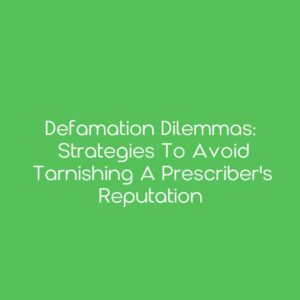 Defamation Dilemmas: Strategies to Avoid Tarnishing a Prescriber's Reputation