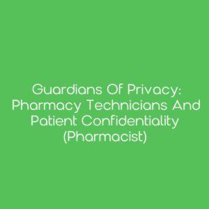 Guardians of Privacy: Pharmacy Technicians and Patient Confidentiality [Pharmacist]