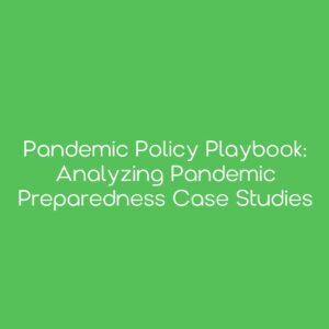 Pandemic Policy Playbook: Analyzing Pandemic Preparedness Case Studies