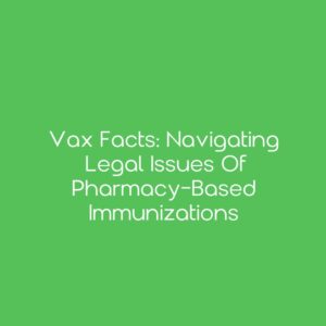 Vax Facts: Navigating Legal Issues of Pharmacy-Based Immunizations
