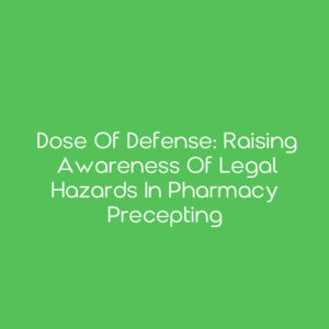 Dose of Defense: Raising Awareness of Legal Hazards in Pharmacy Precepting