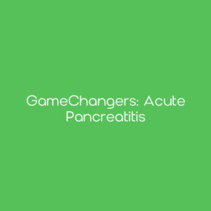GameChangers: Acute Pancreatitis