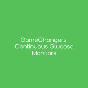 GameChangers: Continuous Glucose Monitors