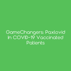 GameChangers: Paxlovid in COVID-19 Vaccinated Patients