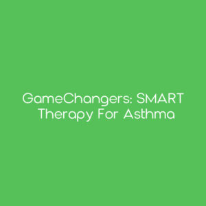 GameChangers: SMART therapy for Asthma
