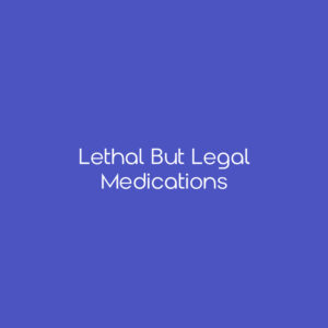 Lethal But Legal Medications