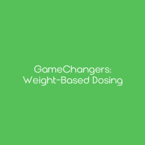 GameChangers: Weight-Based Dosing