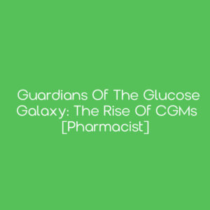 Guardians of the Glucose Galaxy: The Rise of CGMs [Pharmacist]
