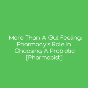 More than a Gut Feeling: Pharmacy's Role in Choosing a Probiotic [Pharmacist]