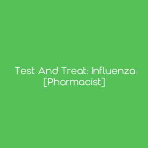 Test and Treat: Influenza [Pharmacist]