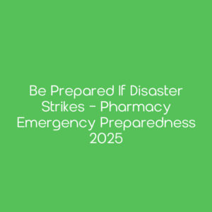 Be Prepared if Disaster Strikes - Pharmacy Emergency Preparedness 2025
