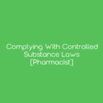 Complying with Controlled Substance Laws [Pharmacist]