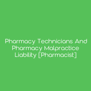 Pharmacy Technicians and Pharmacy Malpractice Liability [Pharmacist]