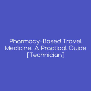 Pharmacy-Based Travel Medicine: A Practical Guide [Technician]