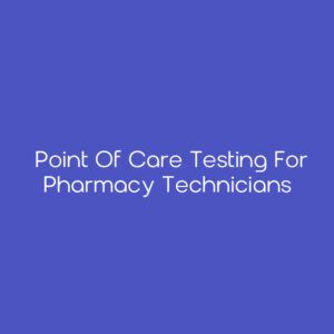 Point of Care Testing for Pharmacy Technicians