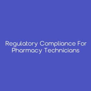 Regulatory Compliance for Pharmacy Technicians